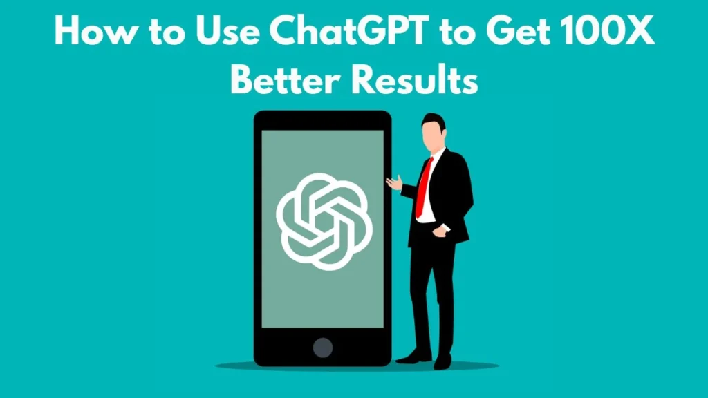 How to Use ChatGPT to Get 100X Better Results